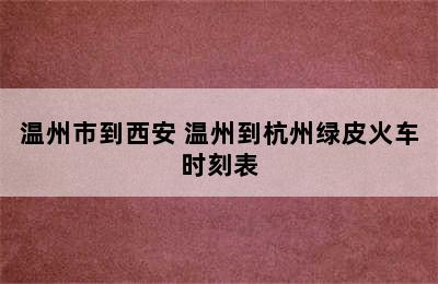 温州市到西安 温州到杭州绿皮火车时刻表